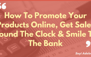 How To Promote Your Products Online, Get Sales Round The Clock & Smile To The Bank. (Part 1)